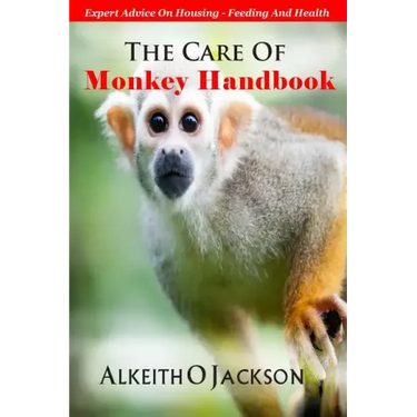 The Care Of Monkey Handbook: Expert Advice On - Housing, Feeding And Health