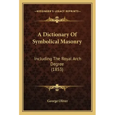 A Dictionary Of Symbolical Masonry: Including The Royal Arch Degree (1853)