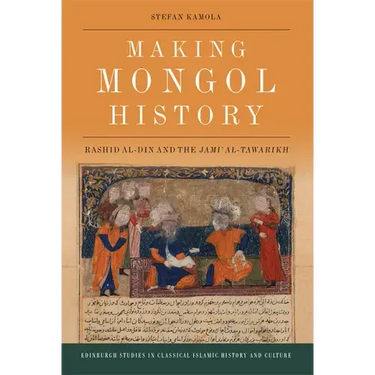 Making Mongol History: Rashid Al-Din and the Jamiʿ Al-Tawarikh
