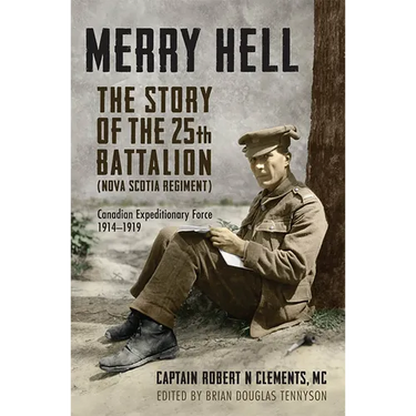 Merry Hell: The Story of the 25th Battalion (Nova Scotia Regiment), Canadian Expeditionary Force, 1914-1919