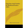 Churches And Castles Of Medieval France (1895)