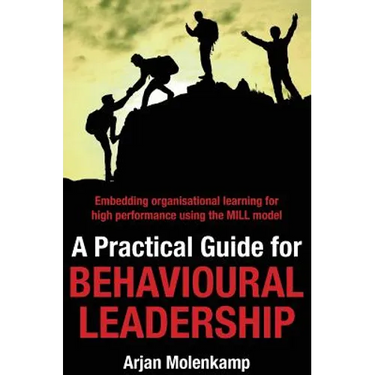 A Practical Guide for Behavioural Leadership: Embedding organisational learning for high performance using the MILL model