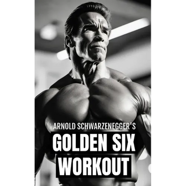 Arnold Schwarzenegger's Golden Six Workout: The Quick Guide to Arnold Schwarzenegger's Golden Six and Timeless Bodybuilding Techniques