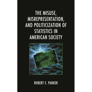Misuse, Misrepresentation, and Politicization of Statistics in American Society
