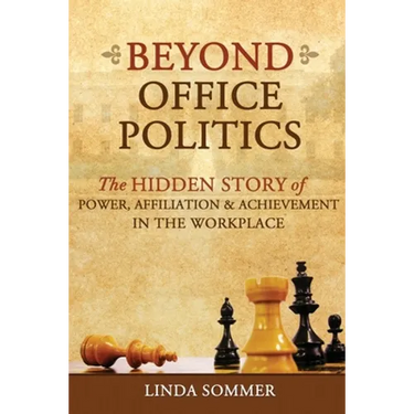Beyond Office Politics: The Hidden Story of Power, Affiliation and Achievement in the Workplace