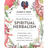 Art & Practice of Spiritual Herbalism: Transform, Heal, and Remember with the Power of Plants and Ancestral Medicine