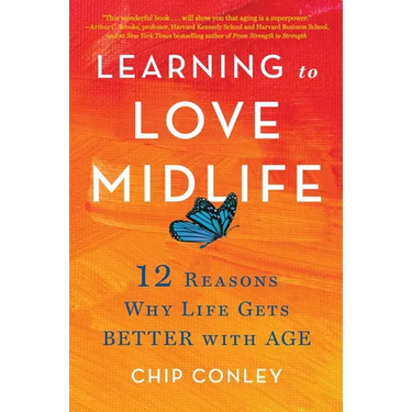 Learning to Love Midlife: 12 Reasons Why Life Gets Better with Age