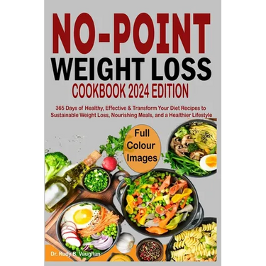 No Point Weight Loss Cookbook 2024: 365 Days of Healthy, Effective & Transform Your Diet Recipes to Sustainable Weight Loss, Nourishing Meals, and a H
