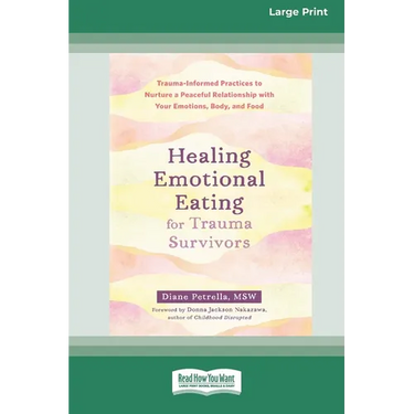 Healing Emotional Eating for Trauma Survivors: Trauma-Informed Practices to Nurture a Peaceful Relationship with Your Emotions, Body, and Food (16pt L