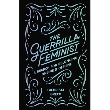 The Guerrilla Feminist: A Search for Belonging Online and Offline