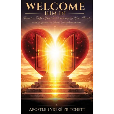 Welcome Him In: How to Truly Open the Doorways of Your Heart and Experience True Transformation