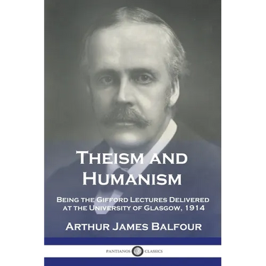 Theism and Humanism: Being the Gifford Lectures Delivered at the University of Glasgow, 1914