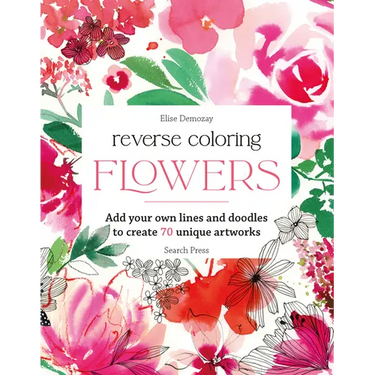 Reverse Coloring: Flowers: Add Your Own Lines and Doodles to Create Unique Artworks