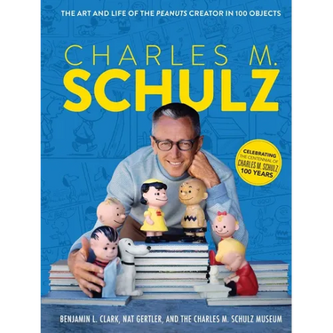 Charles M. Schulz: The Art and Life of the Peanuts Creator in 100 Objects (Peanuts Comics, Comic Strips, Charlie Brown, Snoopy)