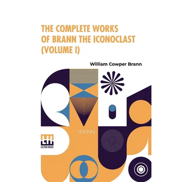 The Complete Works Of Brann The Iconoclast (Volume I)