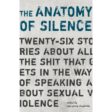 The Anatomy of Silence: Twenty-six stories about all the shit that gets in the way of talking about sexual violence