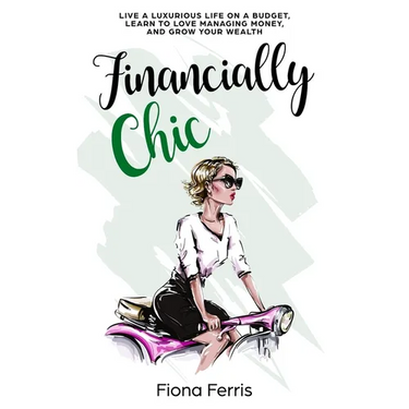 Financially Chic: Live a luxurious life on a budget, learn to love managing money, and grow your wealth