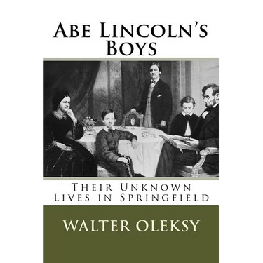 Abe Lincoln's Boys: Their Unknown Lives in Springfield
