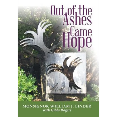 Out of the Ashes Came Hope: By Monsignor William J. Linder with Gilda Rogers