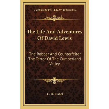The Life And Adventures Of David Lewis: The Robber And Counterfeiter, The Terror Of The Cumberland Valley