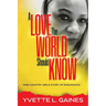 A Love The World Should Know: One country girls story of endurance.