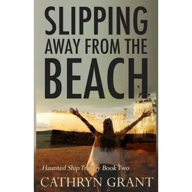 Slipping Away From the Beach: The Haunted Ship Trilogy Book Two