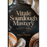 Vitale Sourdough Mastery: The Complete Guide to Artisan Sourdough Bread at Home