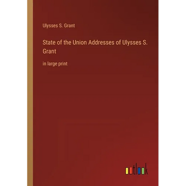 State of the Union Addresses of Ulysses S. Grant: in large print