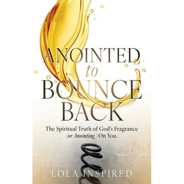 ANOINTED to BOUNCE BACK: The Spiritual Truth of God's Fragrance (or Anointing) On You.