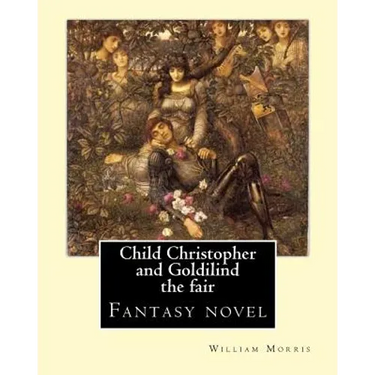 Child Christopher and Goldilind the fair. By: William Morris: Fantasy novel