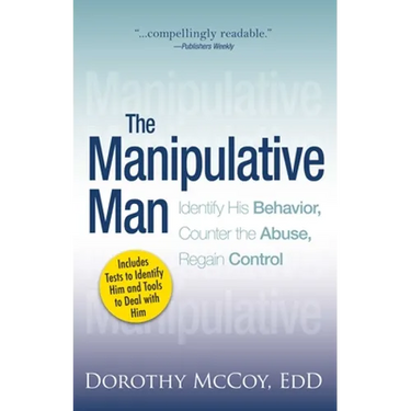The Manipulative Man: Identify His Behavior, Counter the Abuse, Regain Control