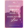 The Awakened Woman's Guide to Everlasting Love