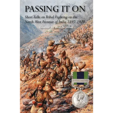 Passing It on: Short Talks on Tribal Fighting on the North-West Frontier of India 1897-1920