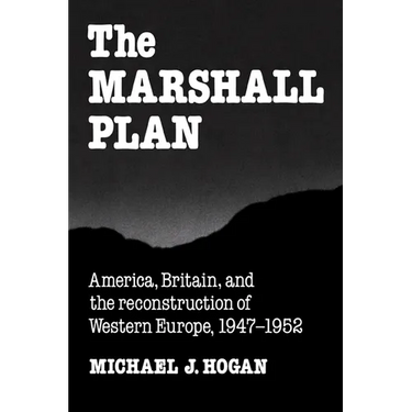 The Marshall Plan: America, Britain and the Reconstruction of Western Europe, 1947 1952