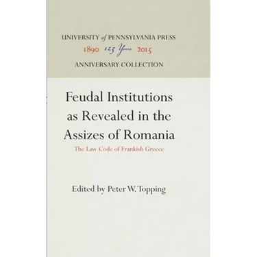 Feudal Institutions as Revealed in the Assizes of Romania: The Law Code of Frankish Greece