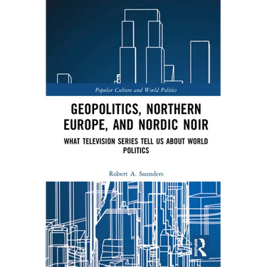 Geopolitics, Northern Europe, and Nordic Noir: What Television Series Tell Us About World Politics