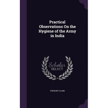 Practical Observations On the Hygiene of the Army in India