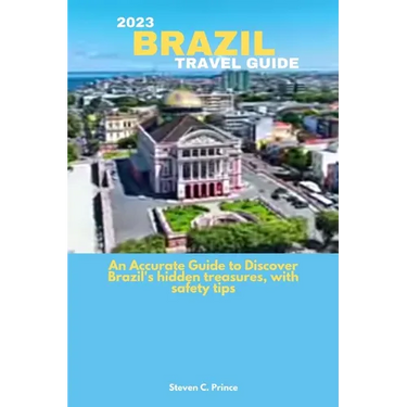 2023 Brazil Travel Guide: An Accurate Guide to Discover Brazil's hidden treasures, with safety tips