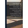 The Prayer-Meeting, and Its History, As Identified With the Life and Power of Godliness, and the Revival of Religion
