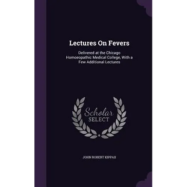 Lectures On Fevers: Delivered at the Chicago Homoeopathic Medical College, With a Few Additional Lectures
