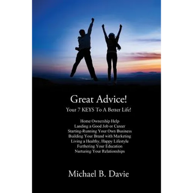 Great Advice!: Your 7 KEYS To A Better Life!