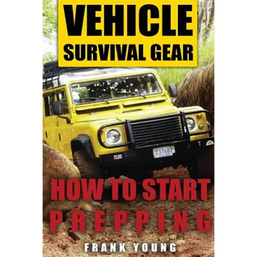 Vehicle Survival Gear: How to Start Prepping: (Prepping, Prepper's Guide)
