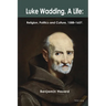 Luke Wadding: A Life: Religion, Politics and Culture 1588-1657
