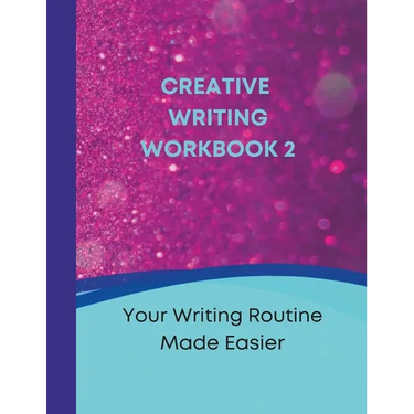 Creative Writing Workbook 2: Your Writing Routine Made Easier