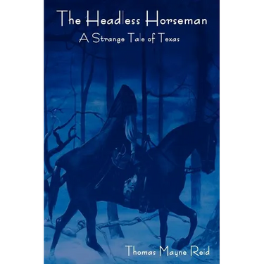 The Headless Horseman: A Strange Tale of Texas (the Complete Volume)
