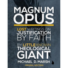 Magnum Opus: Lost Writings On Justification By Faith By Little Known Theological Giant Michael Marsh