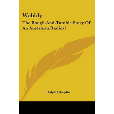 Wobbly: The Rough-And-Tumble Story Of An American Radical
