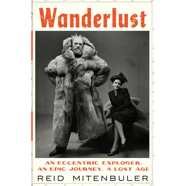 Wanderlust: An Eccentric Explorer, an Epic Journey, a Lost Age