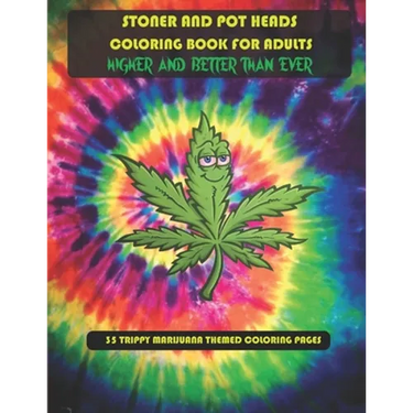 Stoner and Pot Heads Coloring Book For Adults Higher And Better Than Ever: 35 Trippy Marijuana Themed Coloring Pages