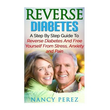 Reverse Diabetes: A Step by Step Guide to Reverse Diabetes and Free Yourself from Stress, Anxiety, and Pain